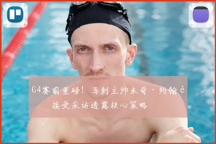 G4赛前重磅！马刺主帅米奇·约翰逊接受采访透露核心策略