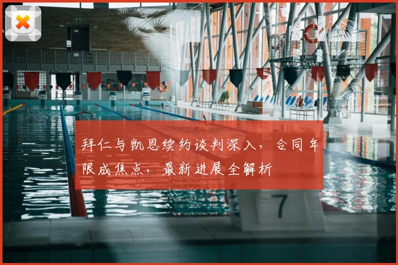 拜仁与凯恩续约谈判深入，合同年限成焦点，最新进展全解析